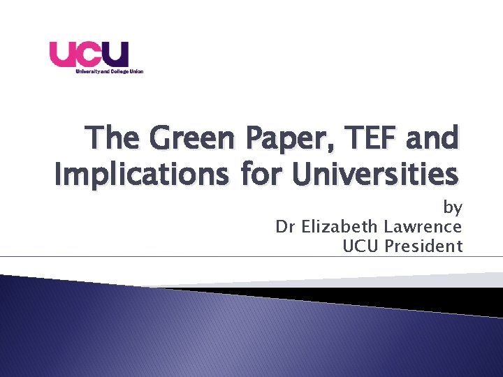 The Green Paper, TEF and Implications for Universities by Dr Elizabeth Lawrence UCU President