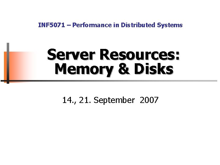 INF 5071 – Performance in Distributed Systems Server Resources: Memory & Disks 14. ,