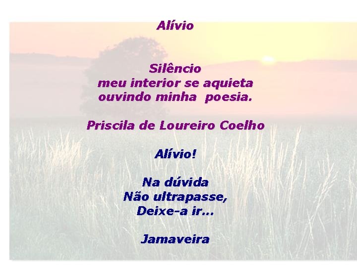 Alívio Silêncio meu interior se aquieta ouvindo minha poesia. Priscila de Loureiro Coelho Alívio!