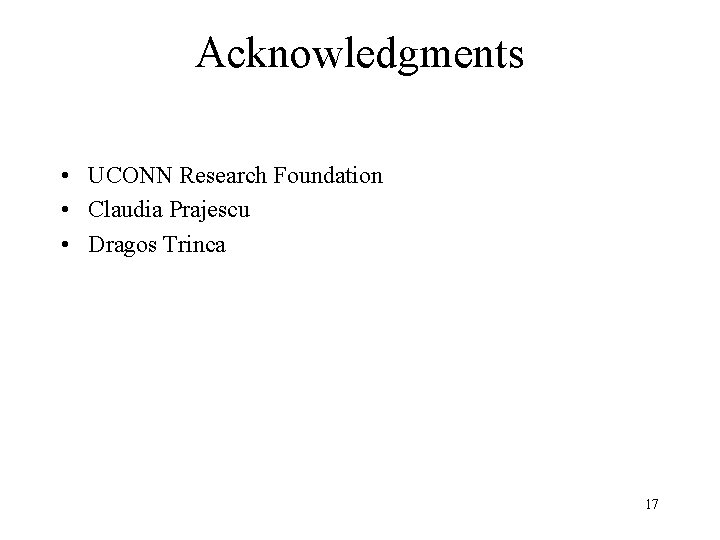 Acknowledgments • UCONN Research Foundation • Claudia Prajescu • Dragos Trinca 17 
