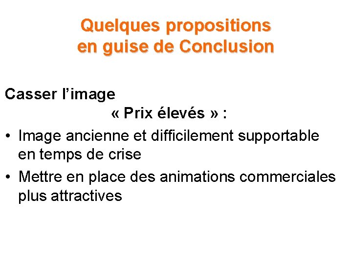 Quelques propositions en guise de Conclusion Casser l’image « Prix élevés » : • Quelques propositions en guise de Conclusion Casser l’image « Prix élevés » : •