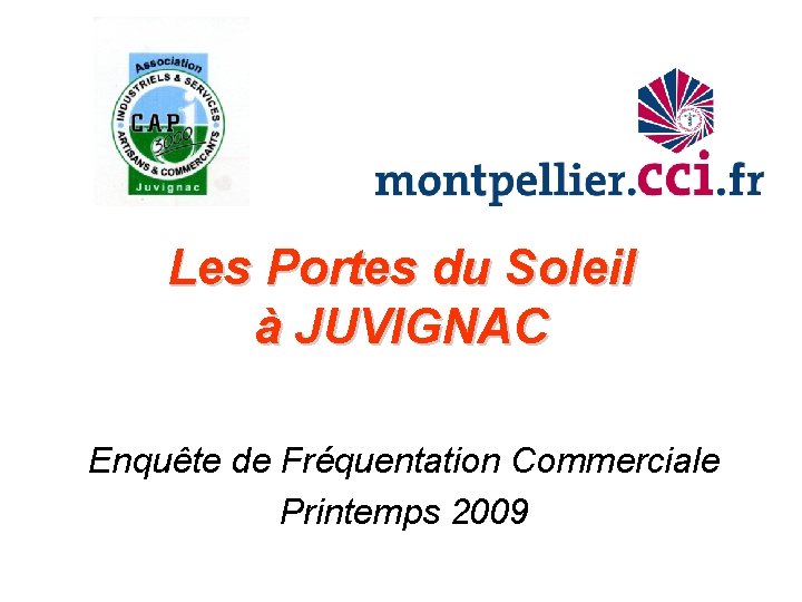Les Portes du Soleil à JUVIGNAC Enquête de Fréquentation Commerciale Printemps 2009 Les Portes du Soleil à JUVIGNAC Enquête de Fréquentation Commerciale Printemps 2009