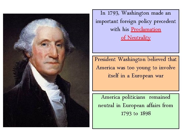 In 1793, Washington made an important foreign policy precedent with his Proclamation of Neutrality In 1793, Washington made an important foreign policy precedent with his Proclamation of Neutrality