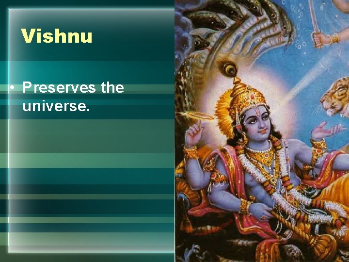 Vishnu • Preserves the universe. 