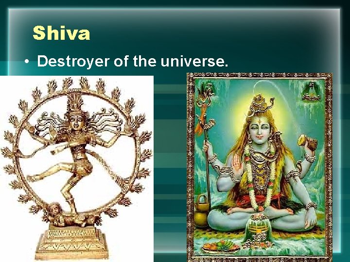 Shiva • Destroyer of the universe. 