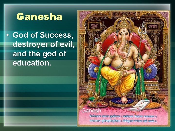 Ganesha • God of Success, destroyer of evil, and the god of education. 