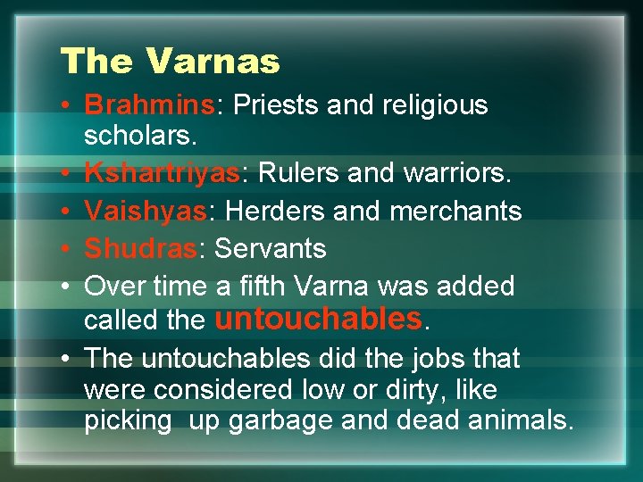 The Varnas • Brahmins: Priests and religious scholars. • Kshartriyas: Rulers and warriors. •