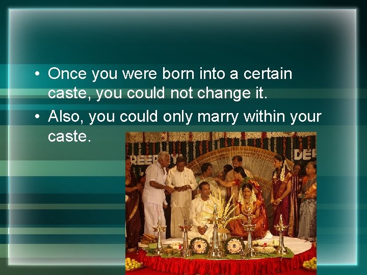  • Once you were born into a certain caste, you could not change