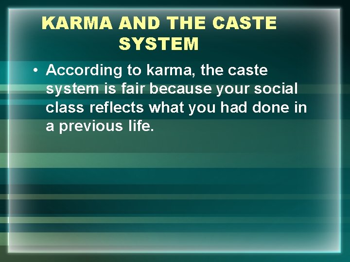 KARMA AND THE CASTE SYSTEM • According to karma, the caste system is fair