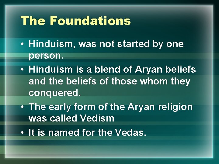 The Foundations • Hinduism, was not started by one person. • Hinduism is a