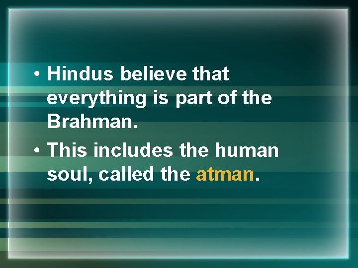  • Hindus believe that everything is part of the Brahman. • This includes
