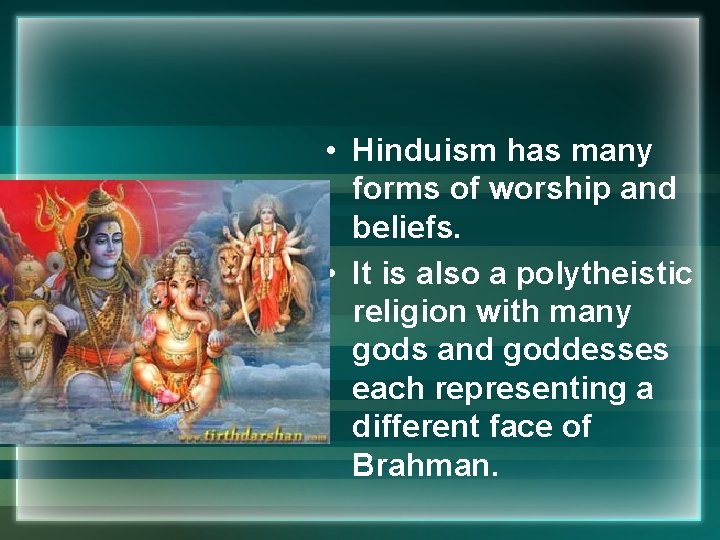  • Hinduism has many forms of worship and beliefs. • It is also