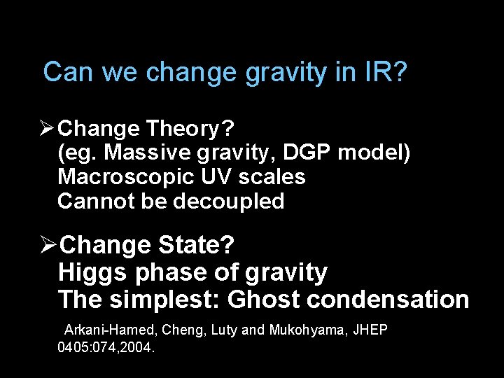 Can we change gravity in IR? Ø Change Theory? (eg. Massive gravity, DGP model)