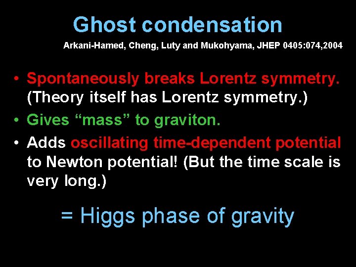 Ghost condensation Arkani-Hamed, Cheng, Luty and Mukohyama, JHEP 0405: 074, 2004 • Spontaneously breaks