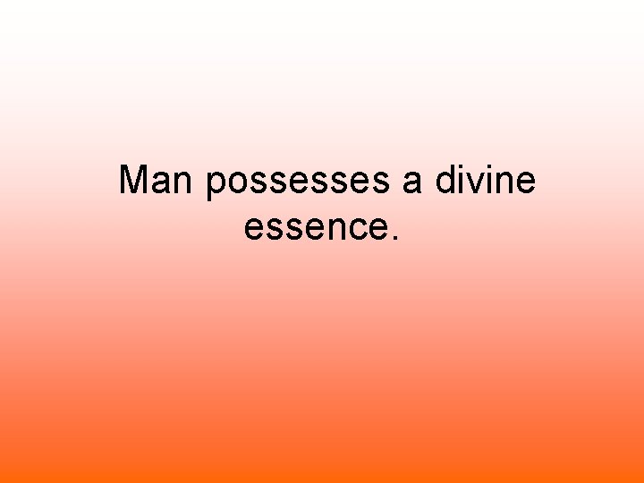 Man possesses a divine essence. 