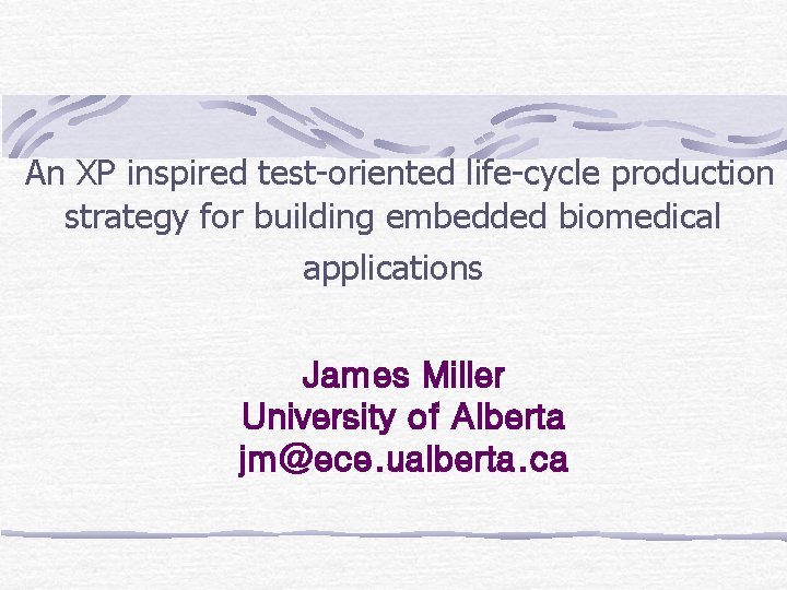 An XP inspired test-oriented life-cycle production strategy for building embedded biomedical applications James Miller