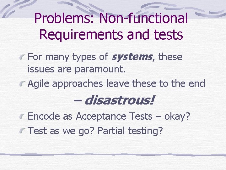 Problems: Non-functional Requirements and tests For many types of systems, these issues are paramount.