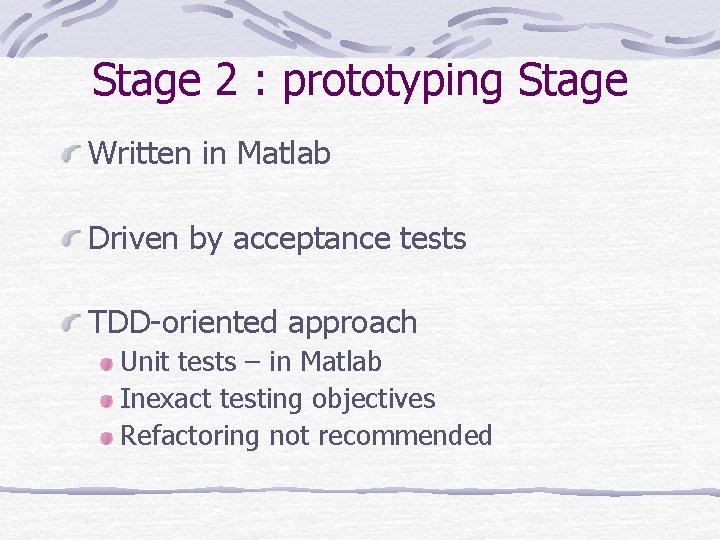 Stage 2 : prototyping Stage Written in Matlab Driven by acceptance tests TDD-oriented approach