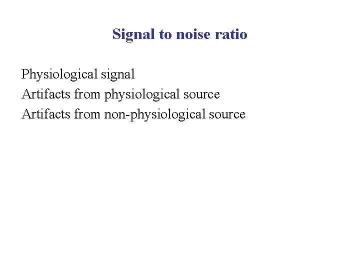 Signal to noise ratio Physiological signal Artifacts from physiological source Artifacts from non-physiological source