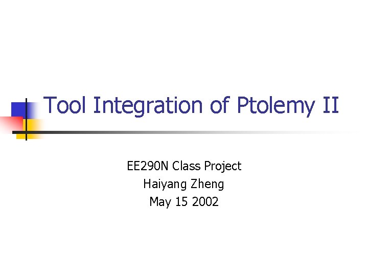 Tool Integration of Ptolemy II EE 290 N Class Project Haiyang Zheng May 15