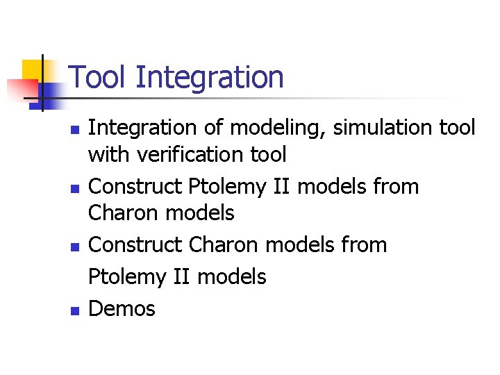 Tool Integration n n Integration of modeling, simulation tool with verification tool Construct Ptolemy