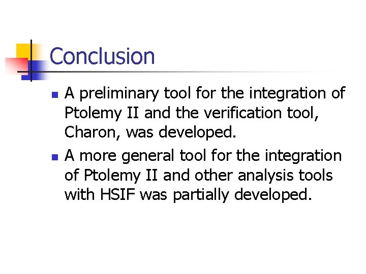 Conclusion n n A preliminary tool for the integration of Ptolemy II and the