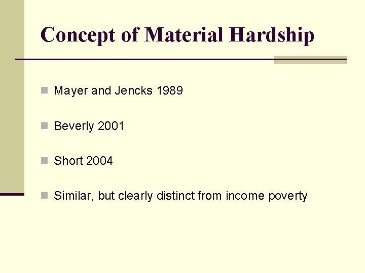 Concept of Material Hardship n Mayer and Jencks 1989 n Beverly 2001 n Short