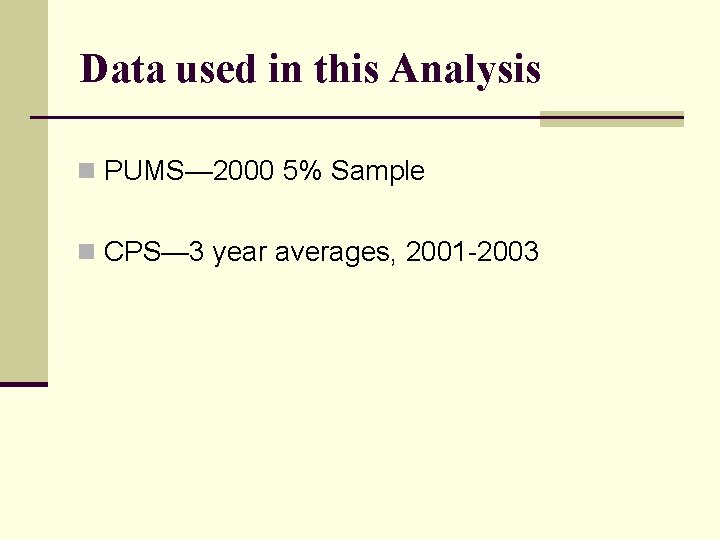 Data used in this Analysis n PUMS— 2000 5% Sample n CPS— 3 year