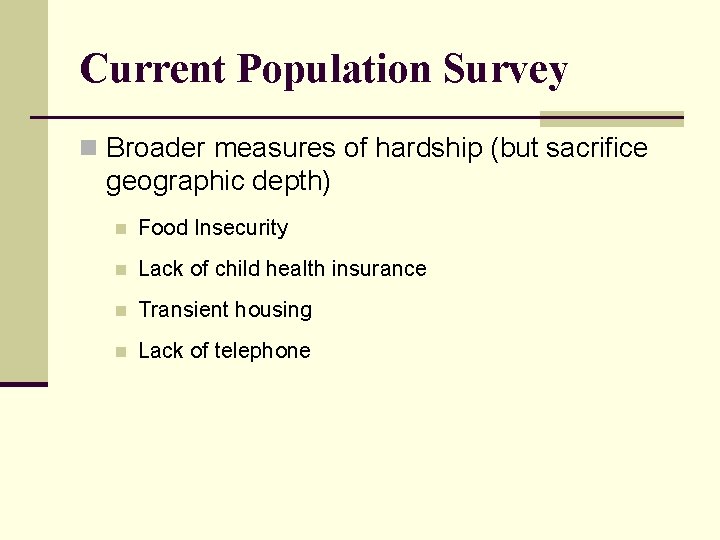 Current Population Survey n Broader measures of hardship (but sacrifice geographic depth) n Food