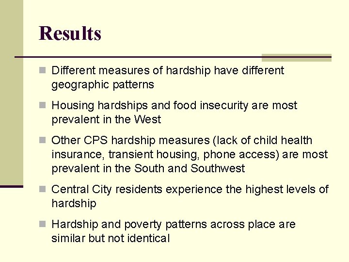 Results n Different measures of hardship have different geographic patterns n Housing hardships and