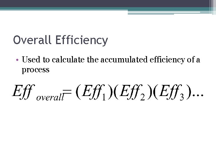 Overall Efficiency • Used to calculate the accumulated efficiency of a process 