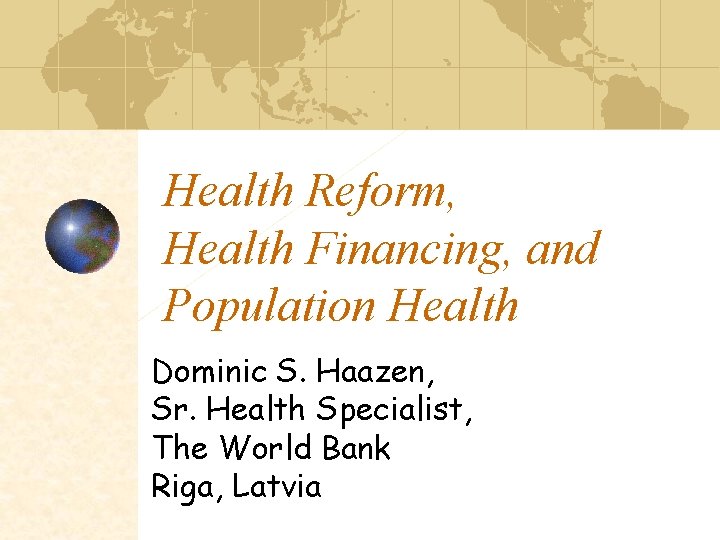 Health Reform, Health Financing, and Population Health Dominic S. Haazen, Sr. Health Specialist, The
