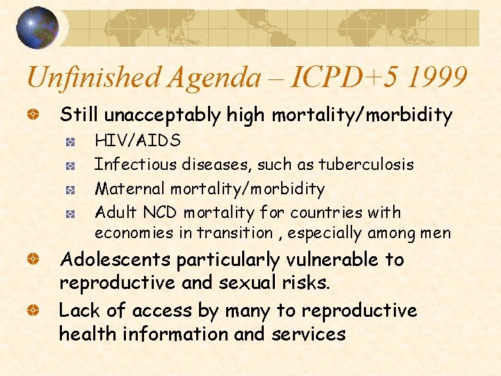 Unfinished Agenda – ICPD+5 1999 Still unacceptably high mortality/morbidity HIV/AIDS Infectious diseases, such as