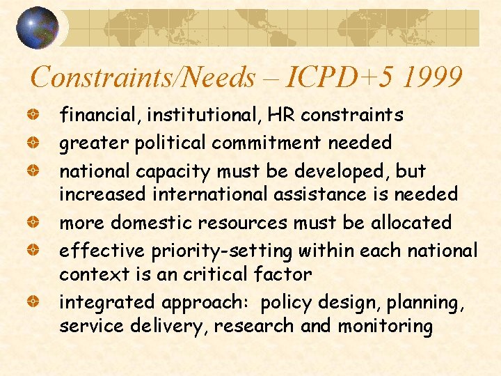 Constraints/Needs – ICPD+5 1999 financial, institutional, HR constraints greater political commitment needed national capacity Constraints/Needs – ICPD+5 1999 financial, institutional, HR constraints greater political commitment needed national capacity