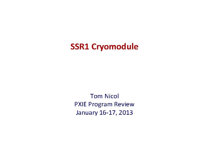 SSR 1 Cryomodule Tom Nicol PXIE Program Review January 16 -17, 2013 