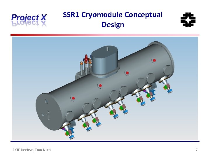 SSR 1 Cryomodule Conceptual Design PXIE Review, Tom Nicol 7 