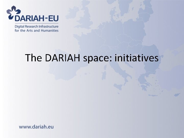 The DARIAH space: initiatives The DARIAH space: initiatives