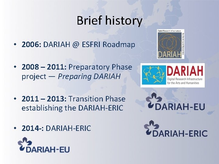 Brief history • 2006: DARIAH @ ESFRI Roadmap • 2008 – 2011: Preparatory Phase Brief history • 2006: DARIAH @ ESFRI Roadmap • 2008 – 2011: Preparatory Phase