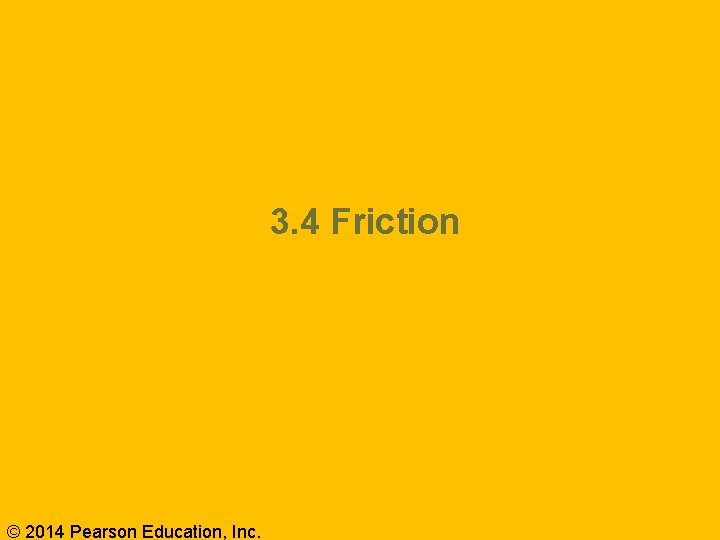 3. 4 Friction © 2014 Pearson Education, Inc. 