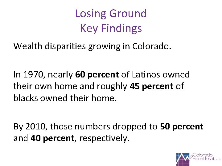 Losing Ground Key Findings Wealth disparities growing in Colorado. In 1970, nearly 60 percent