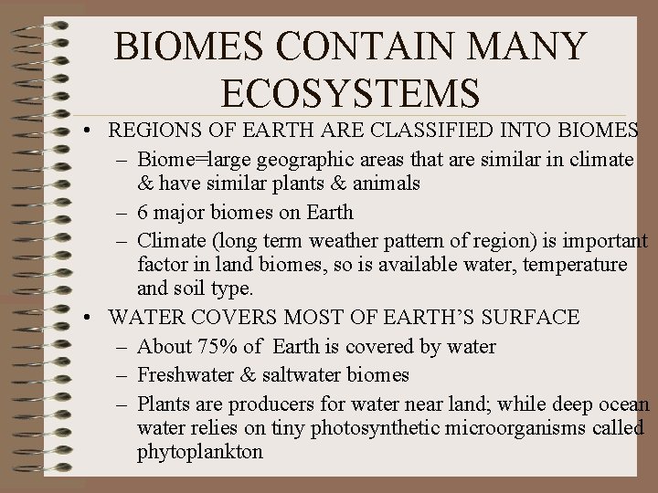 BIOMES CONTAIN MANY ECOSYSTEMS • REGIONS OF EARTH ARE CLASSIFIED INTO BIOMES – Biome=large