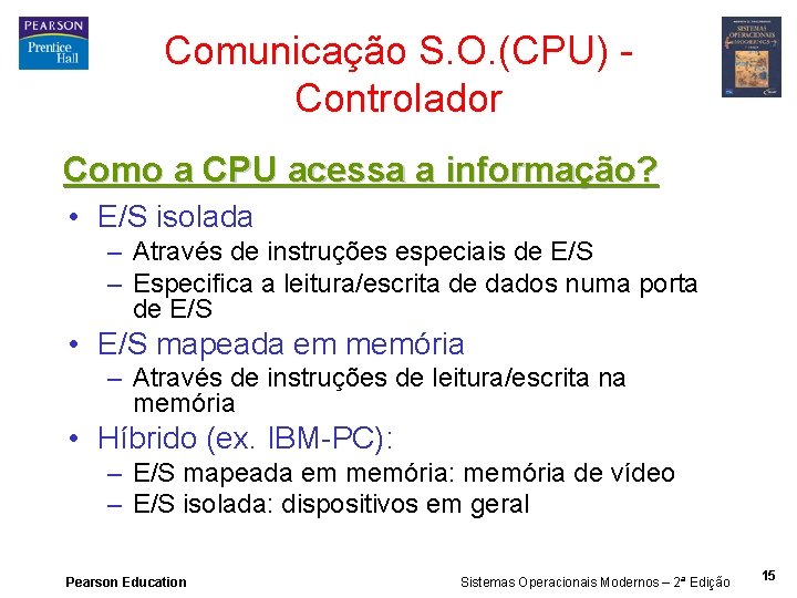 Comunicação S. O. (CPU) Controlador Como a CPU acessa a informação? • E/S isolada
