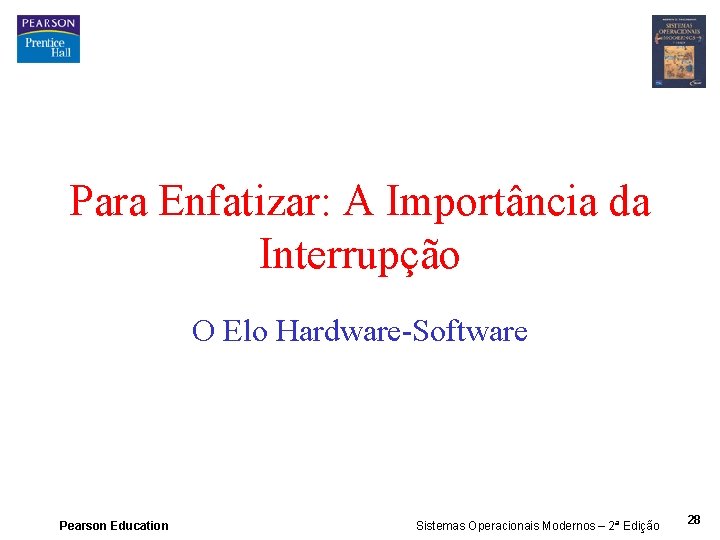Para Enfatizar: A Importância da Interrupção O Elo Hardware-Software Pearson Education Sistemas Operacionais Modernos