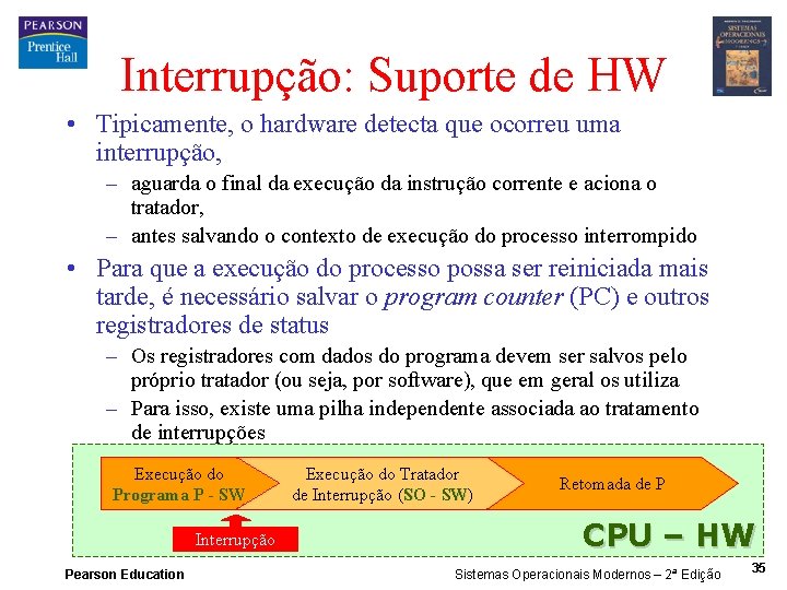 Interrupção: Suporte de HW • Tipicamente, o hardware detecta que ocorreu uma interrupção, –