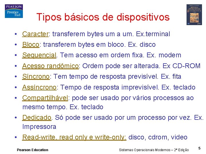 Tipos básicos de dispositivos • Caracter: transferem bytes um a um. Ex. terminal •