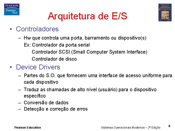 Arquitetura de E/S • Controladores – Hw que controla uma porta, barramento ou dispositivo(s)