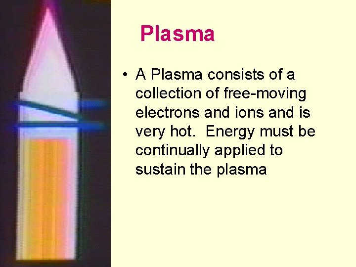 Plasma • A Plasma consists of a collection of free-moving electrons and is very