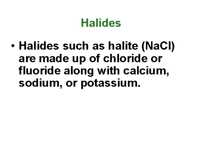 Halides • Halides such as halite (Na. Cl) are made up of chloride or