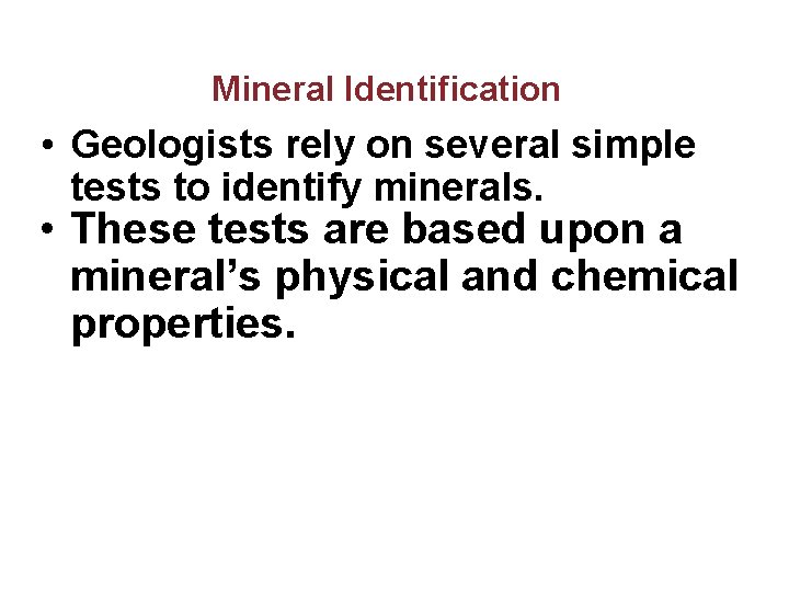 Mineral Identification • Geologists rely on several simple tests to identify minerals. • These