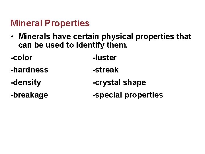 Mineral Properties • Minerals have certain physical properties that can be used to identify